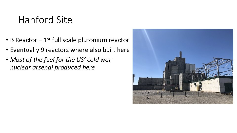 Hanford Site • B Reactor – 1 st full scale plutonium reactor • Eventually