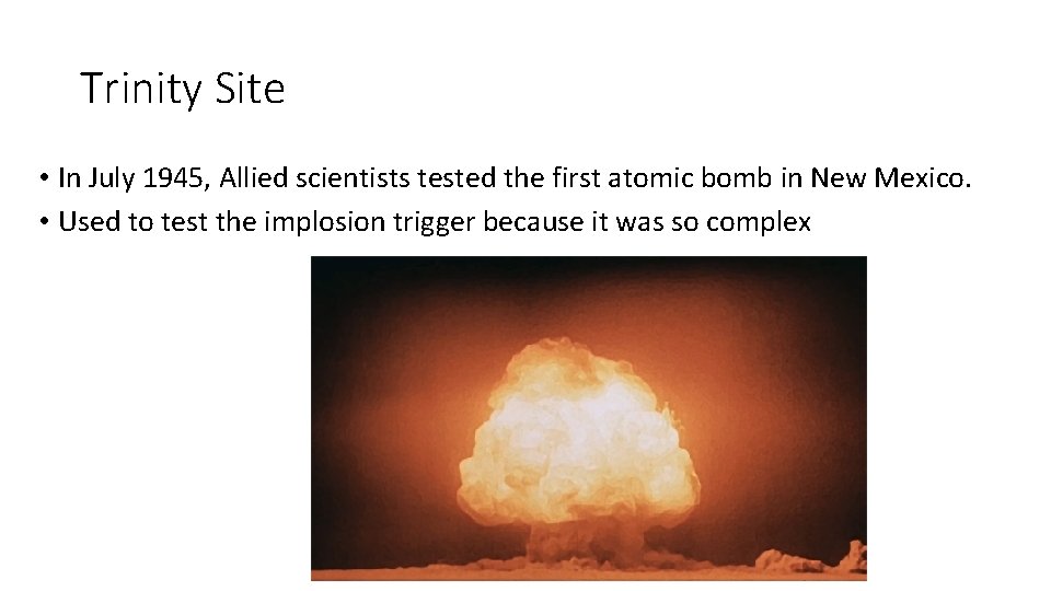 Trinity Site • In July 1945, Allied scientists tested the first atomic bomb in