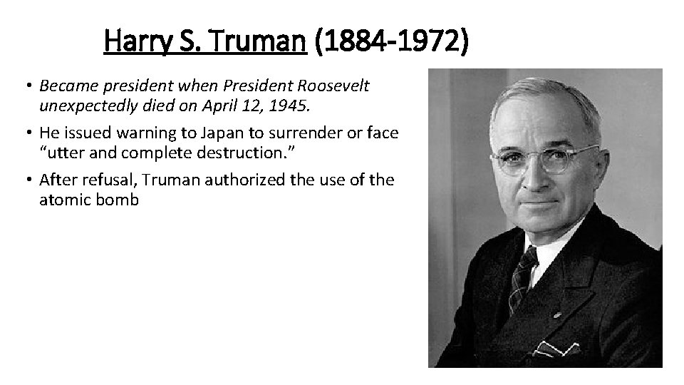 Harry S. Truman (1884 -1972) • Became president when President Roosevelt unexpectedly died on