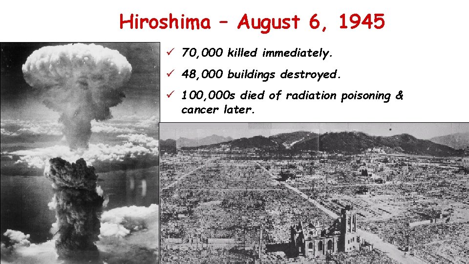 Hiroshima – August 6, 1945 ü 70, 000 killed immediately. ü 48, 000 buildings