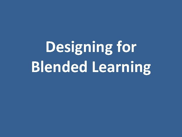 Designing for Blended Learning 