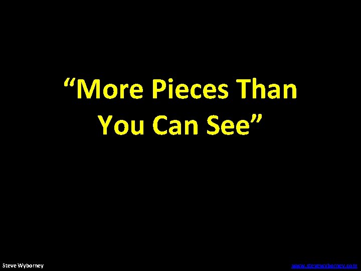 “More Pieces Than You Can See” Steve Wyborney www. stevewyborney. com 