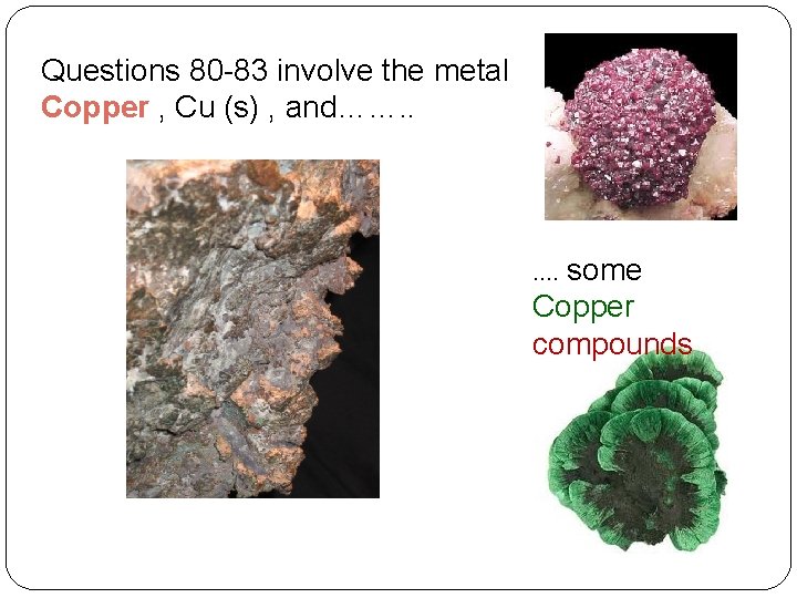 Questions 80 -83 involve the metal Copper , Cu (s) , and……. . some