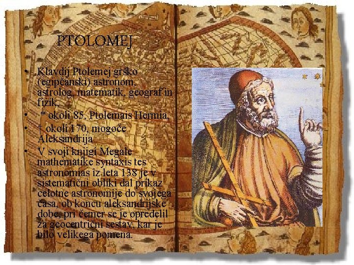 PTOLOMEJ • Klavdij Ptolemej grško (egipčanski) astronom, astrolog, matematik, geograf in fizik, • *