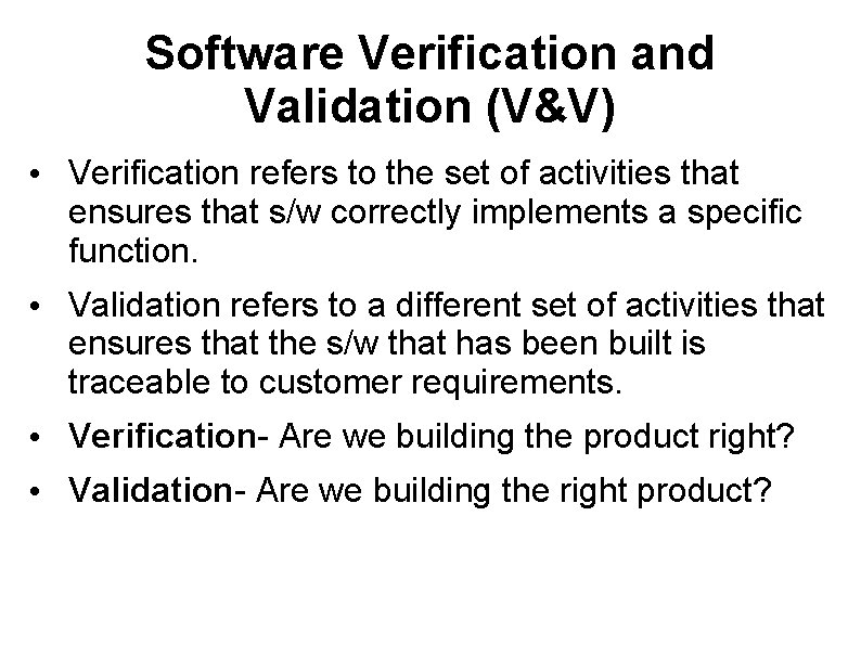 Software Verification and Validation (V&V) • Verification refers to the set of activities that