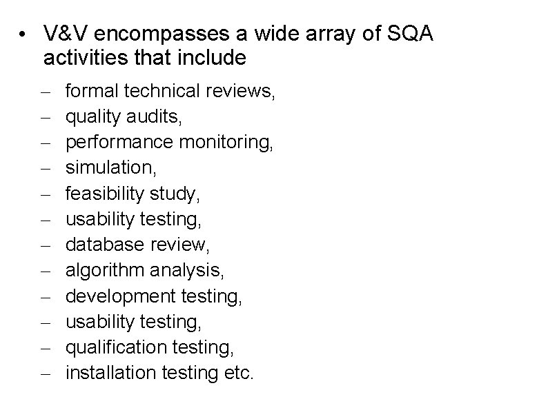  • V&V encompasses a wide array of SQA activities that include – –