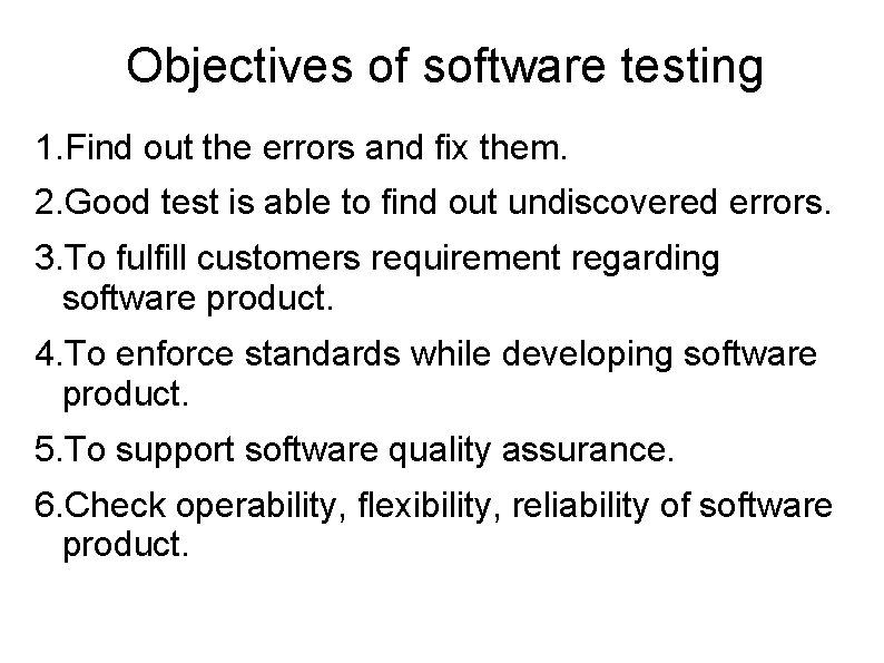 Objectives of software testing 1. Find out the errors and fix them. 2. Good