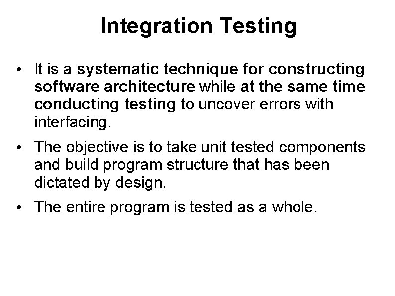 Integration Testing • It is a systematic technique for constructing software architecture while at