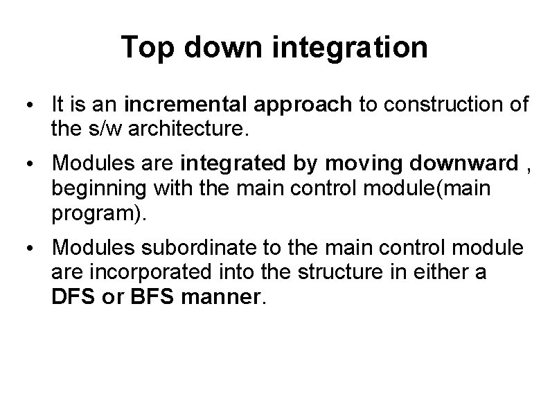 Top down integration • It is an incremental approach to construction of the s/w