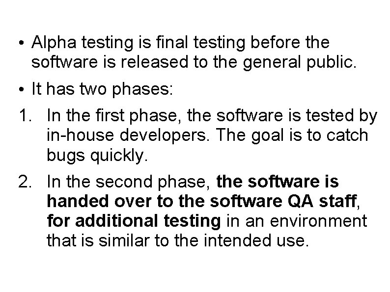  • Alpha testing is final testing before the software is released to the