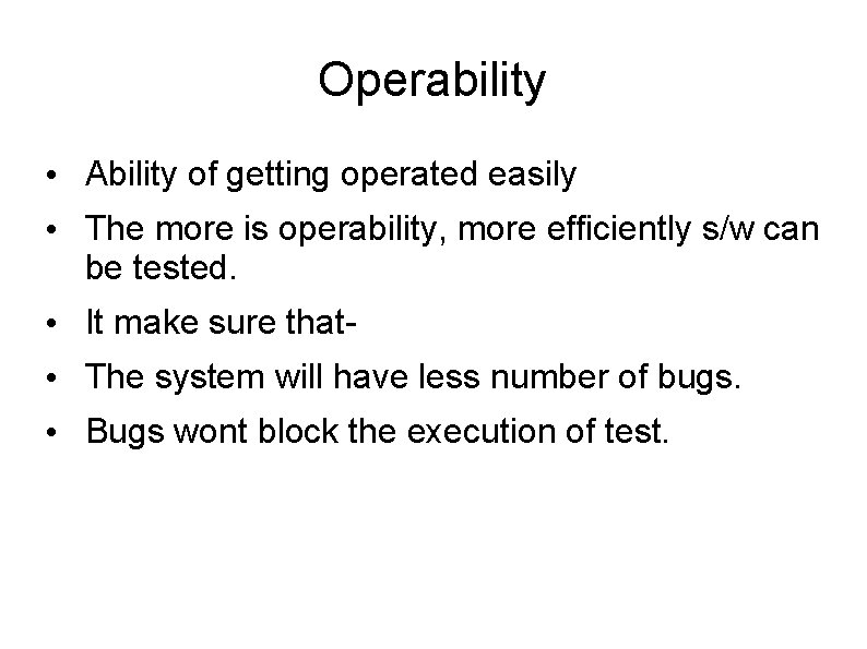 Operability • Ability of getting operated easily • The more is operability, more efficiently