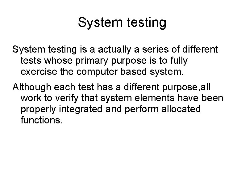 System testing is a actually a series of different tests whose primary purpose is