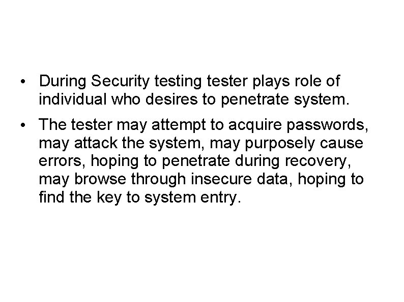  • During Security testing tester plays role of individual who desires to penetrate