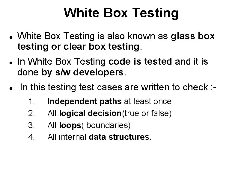 White Box Testing White Box Testing is also known as glass box testing or