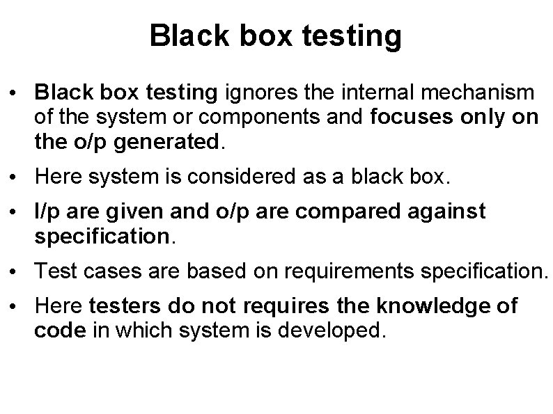 Black box testing • Black box testing ignores the internal mechanism of the system