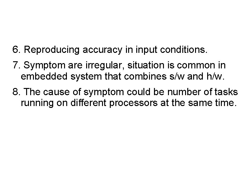 6. Reproducing accuracy in input conditions. 7. Symptom are irregular, situation is common in