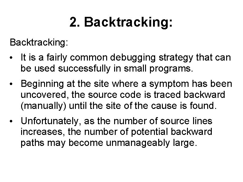 2. Backtracking: • It is a fairly common debugging strategy that can be used