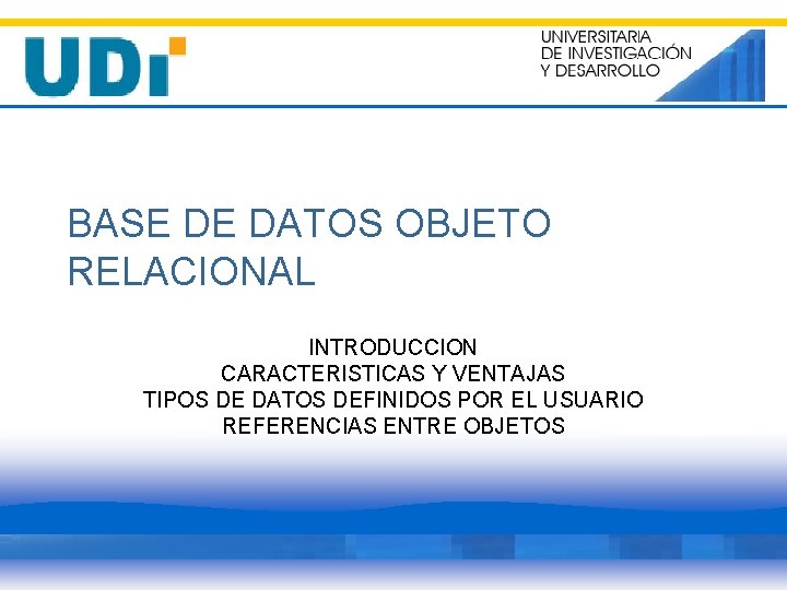 BASE DE DATOS OBJETO RELACIONAL INTRODUCCION CARACTERISTICAS Y VENTAJAS TIPOS DE DATOS DEFINIDOS POR