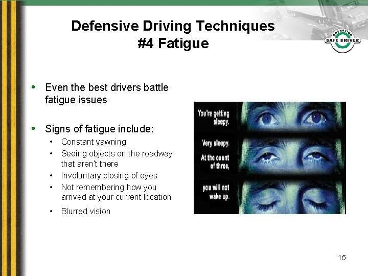 Defensive Driving Techniques #4 Fatigue • Even the best drivers battle fatigue issues •