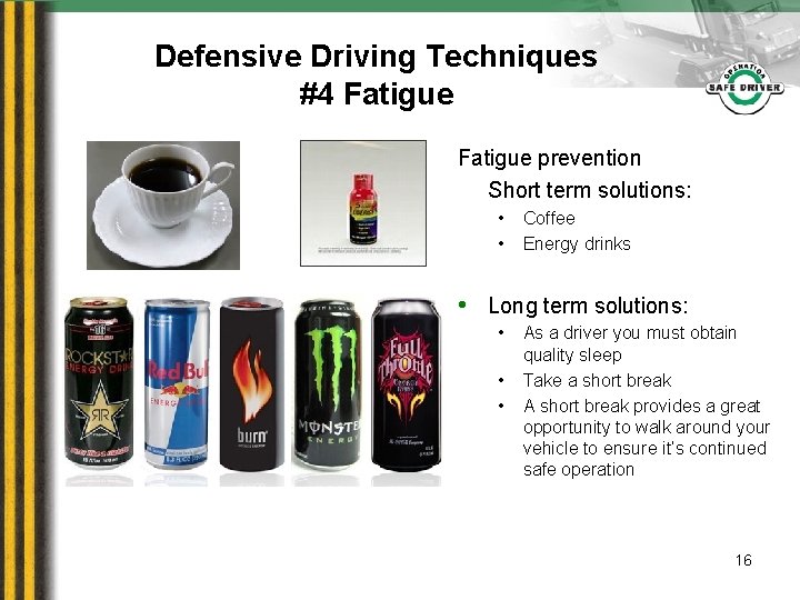 Defensive Driving Techniques #4 Fatigue prevention Short term solutions: • • Coffee Energy drinks