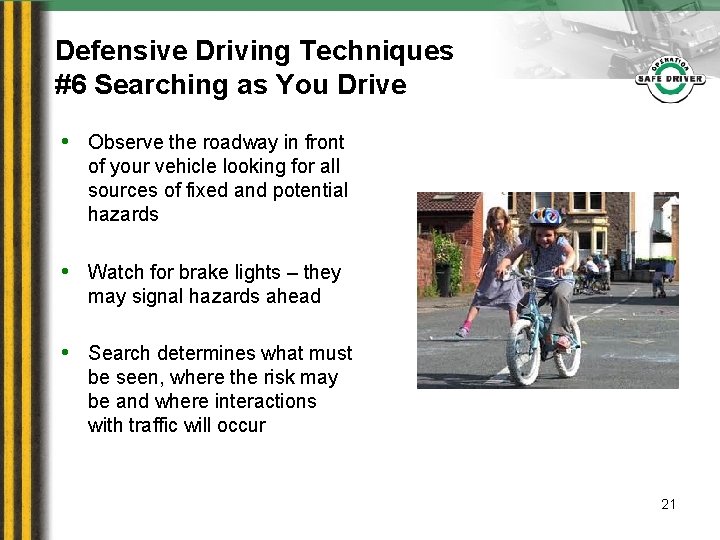 Defensive Driving Techniques #6 Searching as You Drive • Observe the roadway in front