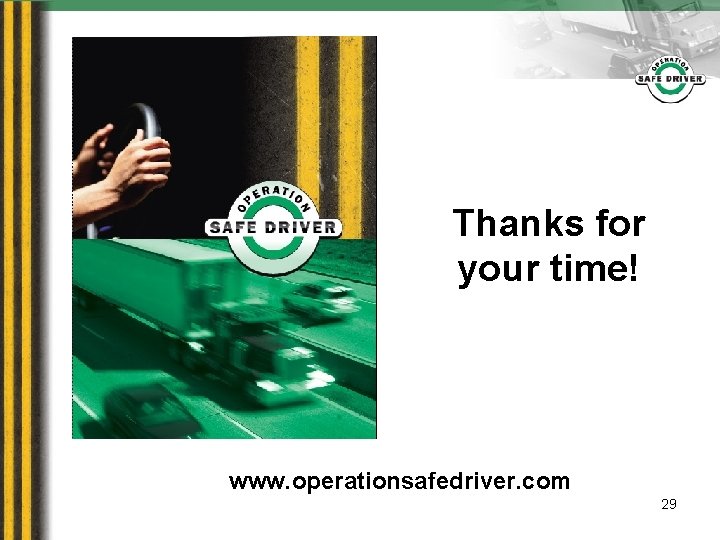 Thanks for your time! www. operationsafedriver. com 29 