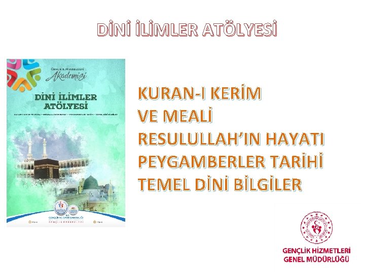 DİNİ İLİMLER ATÖLYESİ KURAN-I KERİM VE MEALİ RESULULLAH’IN HAYATI PEYGAMBERLER TARİHİ TEMEL DİNİ BİLGİLER