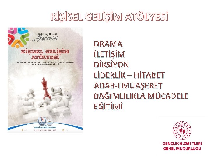 KİŞİSEL GELİŞİM ATÖLYESİ DRAMA İLETİŞİM DİKSİYON LİDERLİK – HİTABET ADAB-I MUAŞERET BAĞIMLILIKLA MÜCADELE EĞİTİMİ