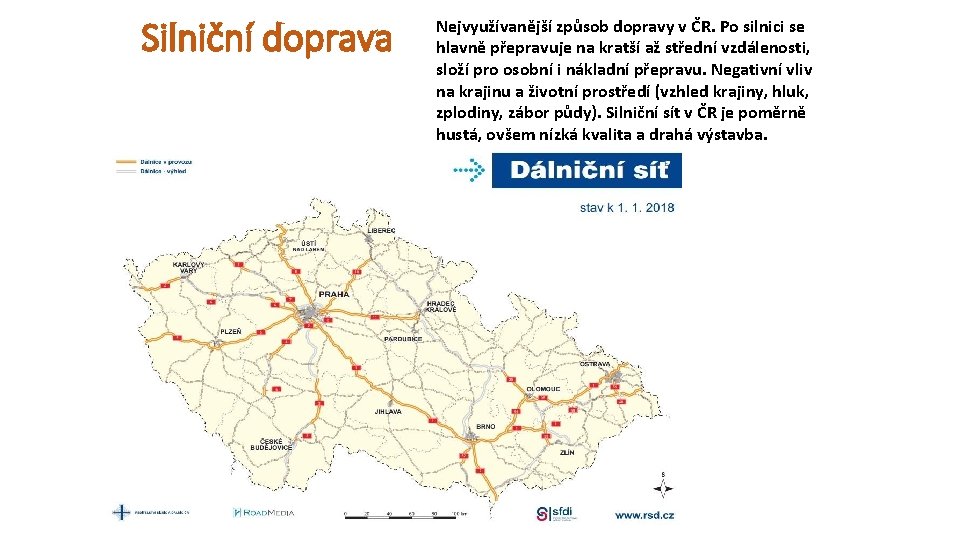 Silniční doprava Nejvyužívanější způsob dopravy v ČR. Po silnici se hlavně přepravuje na kratší