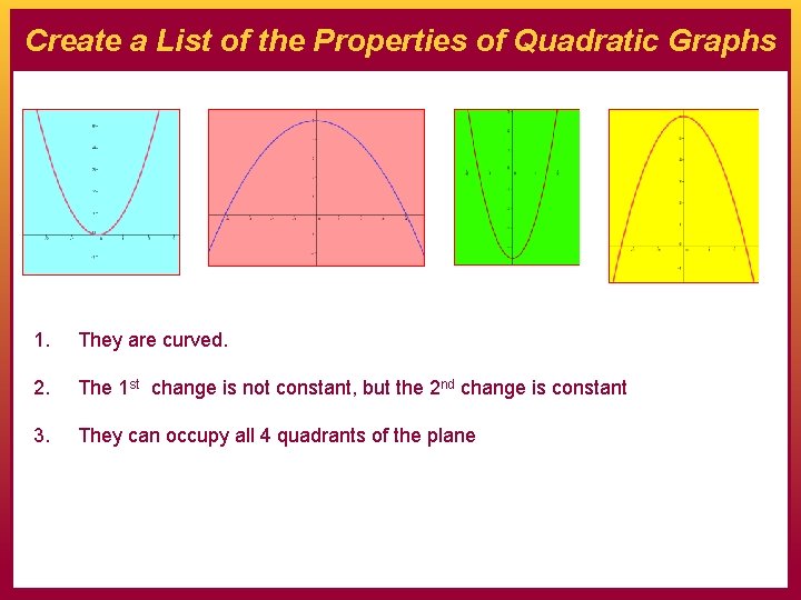 Create a List of the Properties of Quadratic Graphs 1. They are curved. 2.