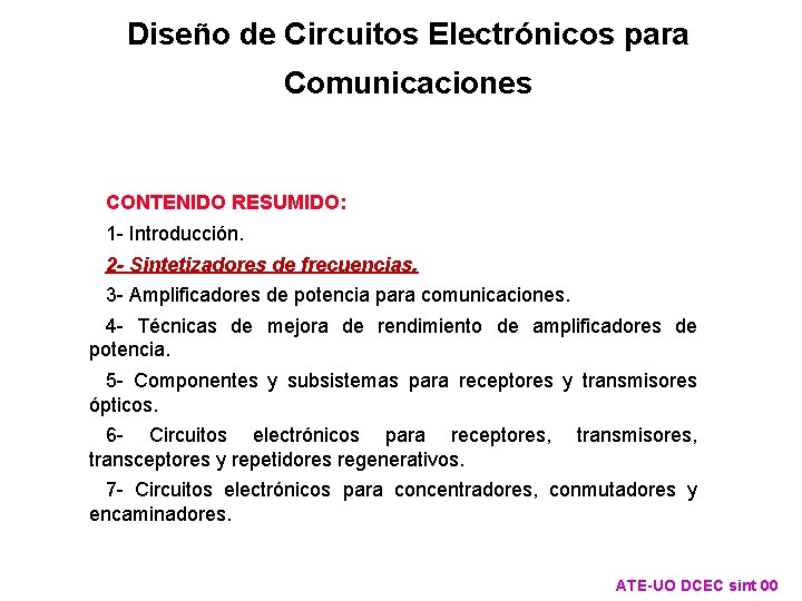 Diseño de Circuitos Electrónicos para Comunicaciones CONTENIDO RESUMIDO: 1 - Introducción. 2 - Sintetizadores Diseño de Circuitos Electrónicos para Comunicaciones CONTENIDO RESUMIDO: 1 - Introducción. 2 - Sintetizadores
