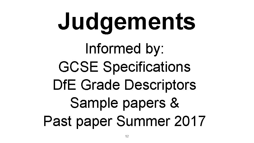 Judgements Informed by: GCSE Specifications Df. E Grade Descriptors Sample papers & Past paper