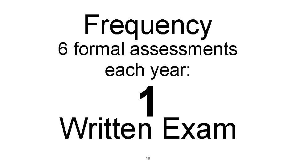 Frequency 6 formal assessments each year: 1 Written Exam 18 