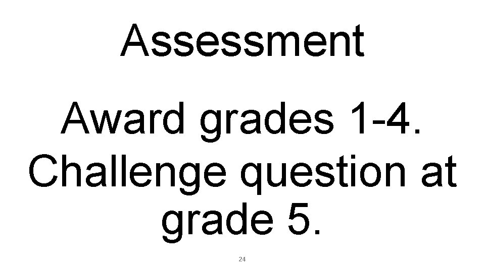 Assessment Award grades 1 -4. Challenge question at grade 5. 24 