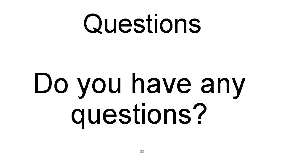 Questions Do you have any questions? 32 