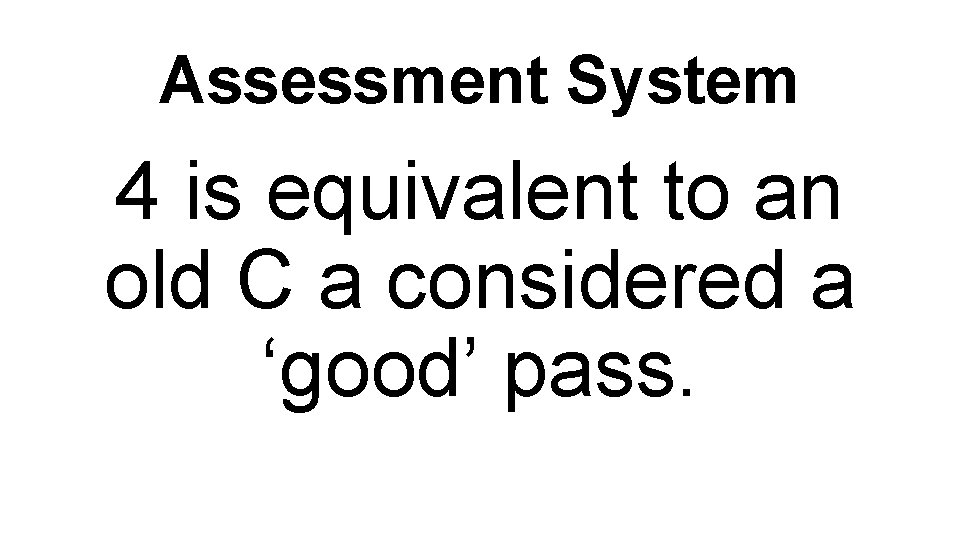 Assessment System 4 is equivalent to an old C a considered a ‘good’ pass.