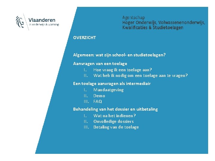 OVERZICHT Algemeen: wat zijn school- en studietoelagen? Aanvragen van een toelage I. Hoe vraag OVERZICHT Algemeen: wat zijn school- en studietoelagen? Aanvragen van een toelage I. Hoe vraag