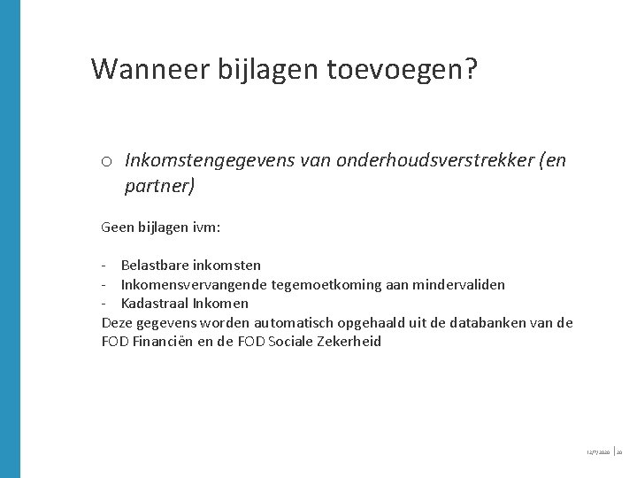 Wanneer bijlagen toevoegen? o Inkomstengegevens van onderhoudsverstrekker (en partner) Geen bijlagen ivm: - Belastbare Wanneer bijlagen toevoegen? o Inkomstengegevens van onderhoudsverstrekker (en partner) Geen bijlagen ivm: - Belastbare