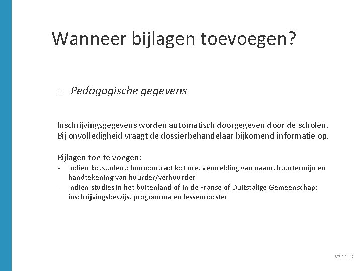 Wanneer bijlagen toevoegen? o Pedagogische gegevens Inschrijvingsgegevens worden automatisch doorgegeven door de scholen. Bij Wanneer bijlagen toevoegen? o Pedagogische gegevens Inschrijvingsgegevens worden automatisch doorgegeven door de scholen. Bij