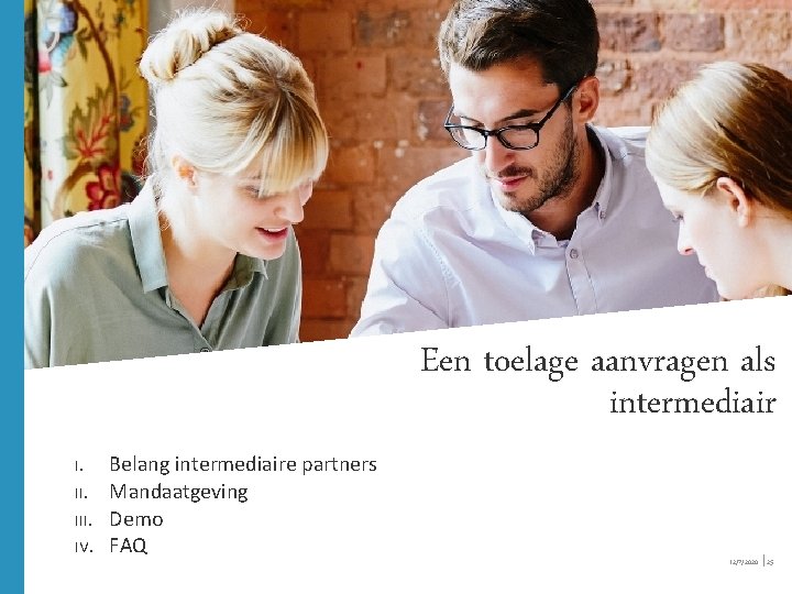 Een toelage aanvragen als intermediair I. III. IV. Belang intermediaire partners Mandaatgeving Demo FAQ Een toelage aanvragen als intermediair I. III. IV. Belang intermediaire partners Mandaatgeving Demo FAQ