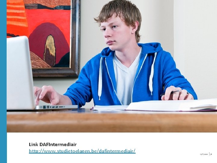 Link DAFIntermediair http: //www. studietoelagen. be/dafintermediair/ 12/7/2020 │38 Link DAFIntermediair http: //www. studietoelagen. be/dafintermediair/ 12/7/2020 │38