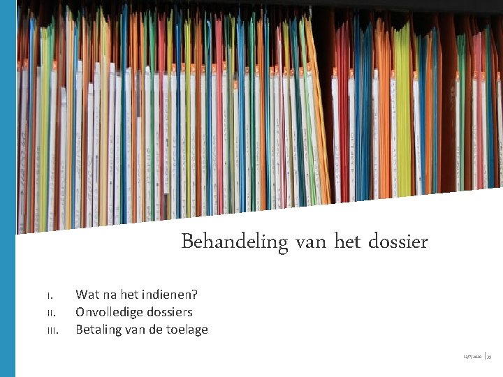Behandeling van het dossier I. III. Wat na het indienen? Onvolledige dossiers Betaling van Behandeling van het dossier I. III. Wat na het indienen? Onvolledige dossiers Betaling van