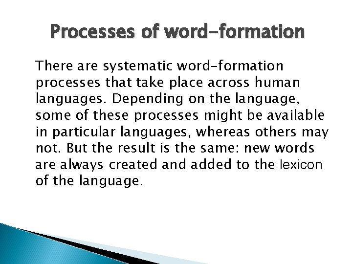 Processes of word-formation There are systematic word-formation processes that take place across human languages.