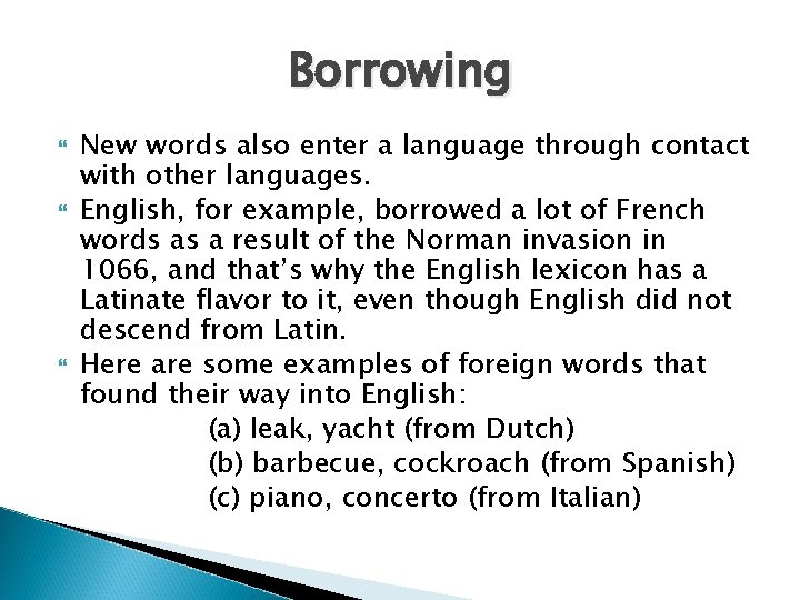 Borrowing New words also enter a language through contact with other languages. English, for