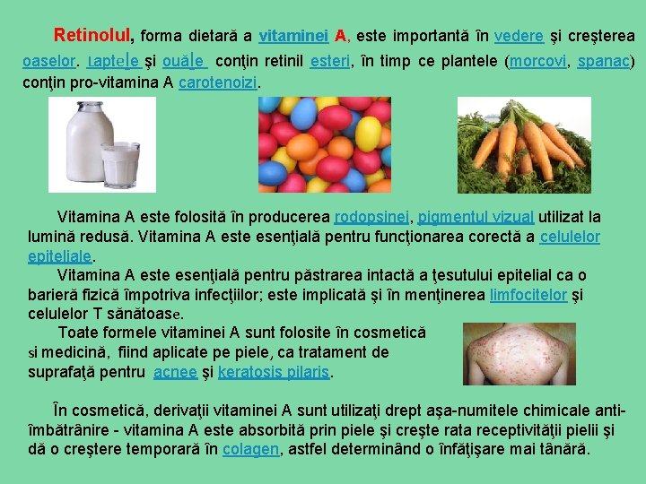 Retinolul, forma dietară a vitaminei A, este importantă în vedere şi creşterea oaselor. Laptele