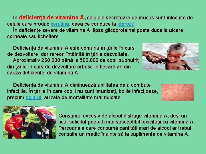  În deficienţa de vitamina A, celulele secretoare de mucus sunt înlocuite de celule