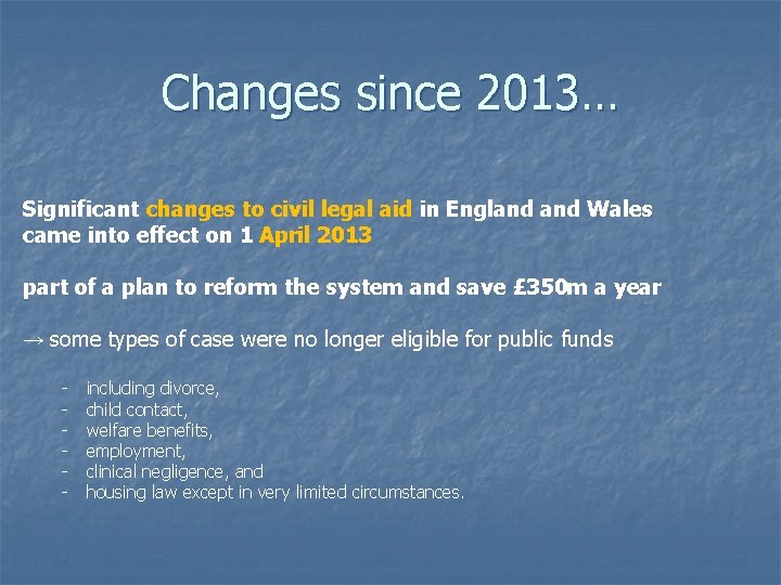 Changes since 2013… Significant changes to civil legal aid in England Wales came into