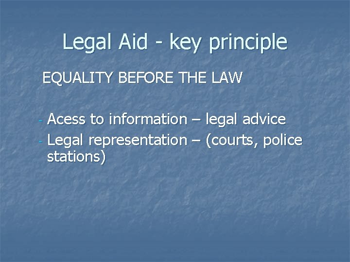 Legal Aid - key principle EQUALITY BEFORE THE LAW Acess to information – legal