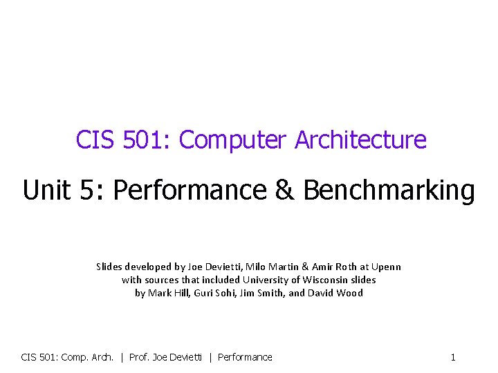CIS 501: Computer Architecture Unit 5: Performance & Benchmarking Slides developed by Joe Devietti,
