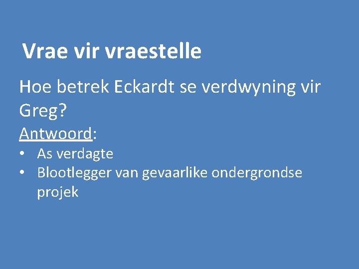 Vrae vir vraestelle Hoe betrek Eckardt se verdwyning vir Greg? Antwoord: • As verdagte